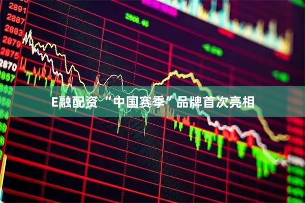 E融配资 “中国赛季”品牌首次亮相